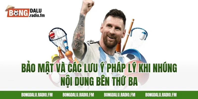 Bảo Mật Và Các Lưu Ý Pháp Lý Khi Nhúng Nội Dung Bên Thứ Ba