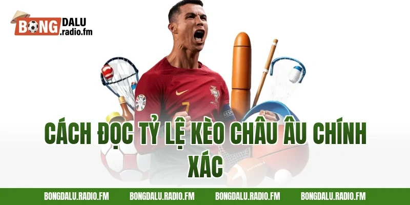 Cách Đọc Tỷ Lệ Kèo Châu Âu Chính Xác