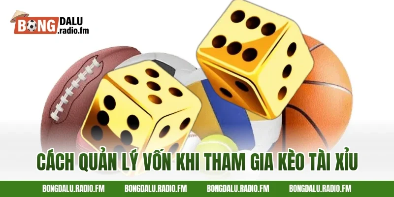Cách Quản Lý Vốn Khi Tham Gia Kèo Tài Xỉu