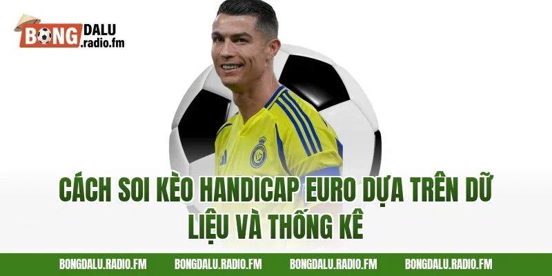 cách soi kèo handicap Euro dựa trên dữ liệu và thống kê