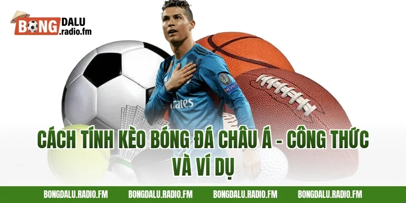 Cách Tính Kèo Bóng Đá Châu Á – Công Thức Và Ví Dụ