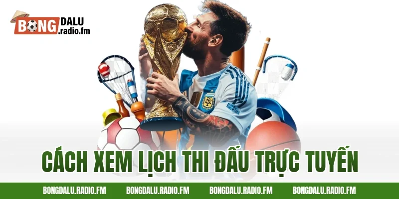 Cách Xem Lịch Thi Đấu Trực Tuyến