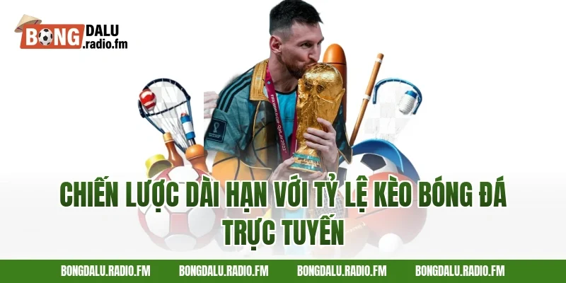 Chiến lược dài hạn với tỷ lệ kèo bóng đá trực tuyến