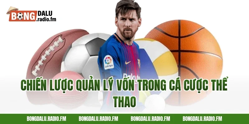 Chiến Lược Quản Lý Vốn Trong Cá Cược Thể Thao