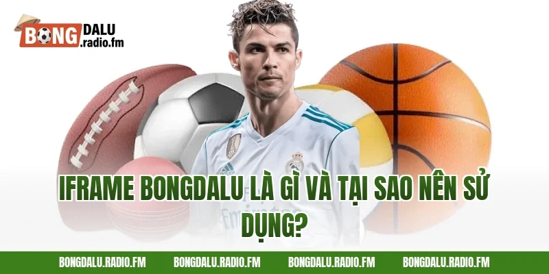 Iframe Bongdalu Là Gì Và Tại Sao Nên Sử Dụng?