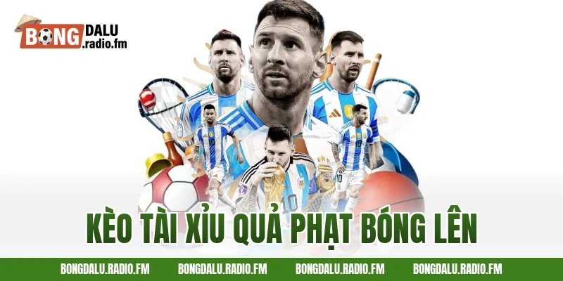 kèo tài xỉu quả phạt bóng lên