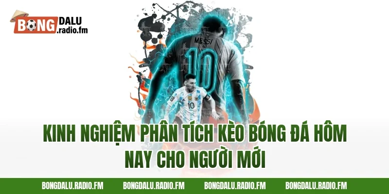 Kinh nghiệm phân tích kèo bóng đá hôm nay cho người mới