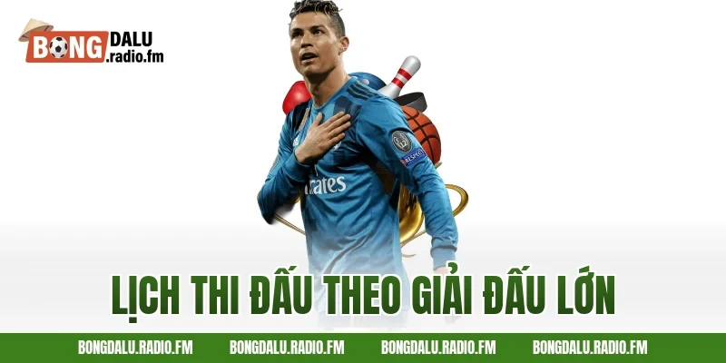 Lịch thi đấu theo giải đấu lớn