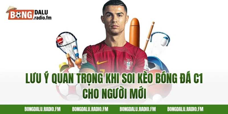 Lưu ý quan trọng khi soi kèo bóng đá C1 cho người mới