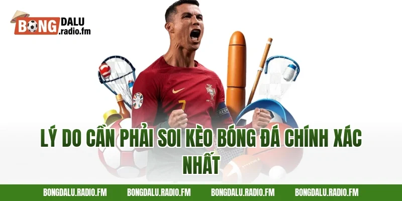 Lý Do Cần Phải Soi Kèo Bóng Đá Chính Xác Nhất