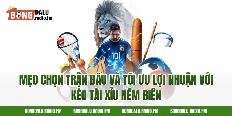 Mẹo chọn trận đấu và tối ưu lợi nhuận với kèo tài xỉu ném biên