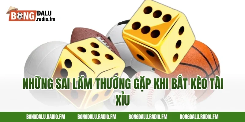Những Sai Lầm Thường Gặp Khi Bắt Kèo Tài Xỉu