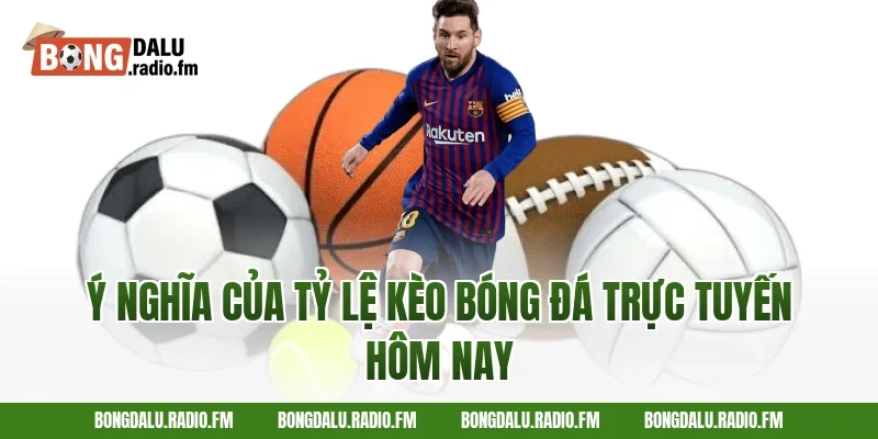 Ý nghĩa của tỷ lệ kèo bóng đá trực tuyến hôm nay